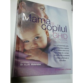 MAMA SI COPILUL - GHID DE CRESTERE A COPILULUI MIC